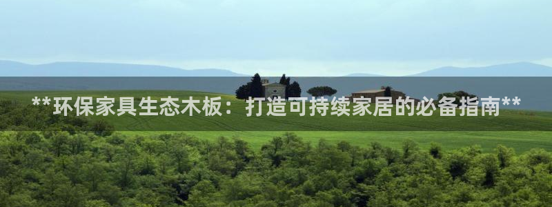 杏耀平台怎么注册：**环保家具生态木板：打造可持续家居的必备