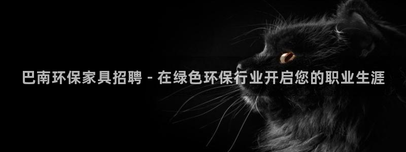 杏耀平台专用通道：巴南环保家具招聘 - 在绿色环保行业开启您