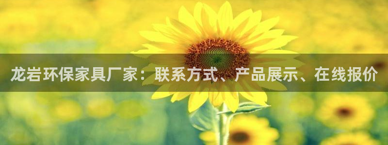 杏耀平台登录：龙岩环保家具厂家：联系方式、产品展示、在线报价