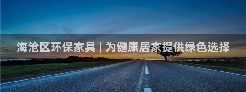 杏耀登入官网：海沧区环保家具 | 为健康居家提供绿色选择
