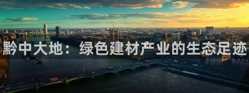 杏耀平台测速地址：黔中大地：绿色建材产业的生态足迹